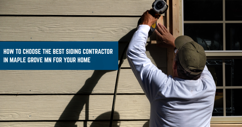 How to Choose the Best Siding Contractor in Maple Grove