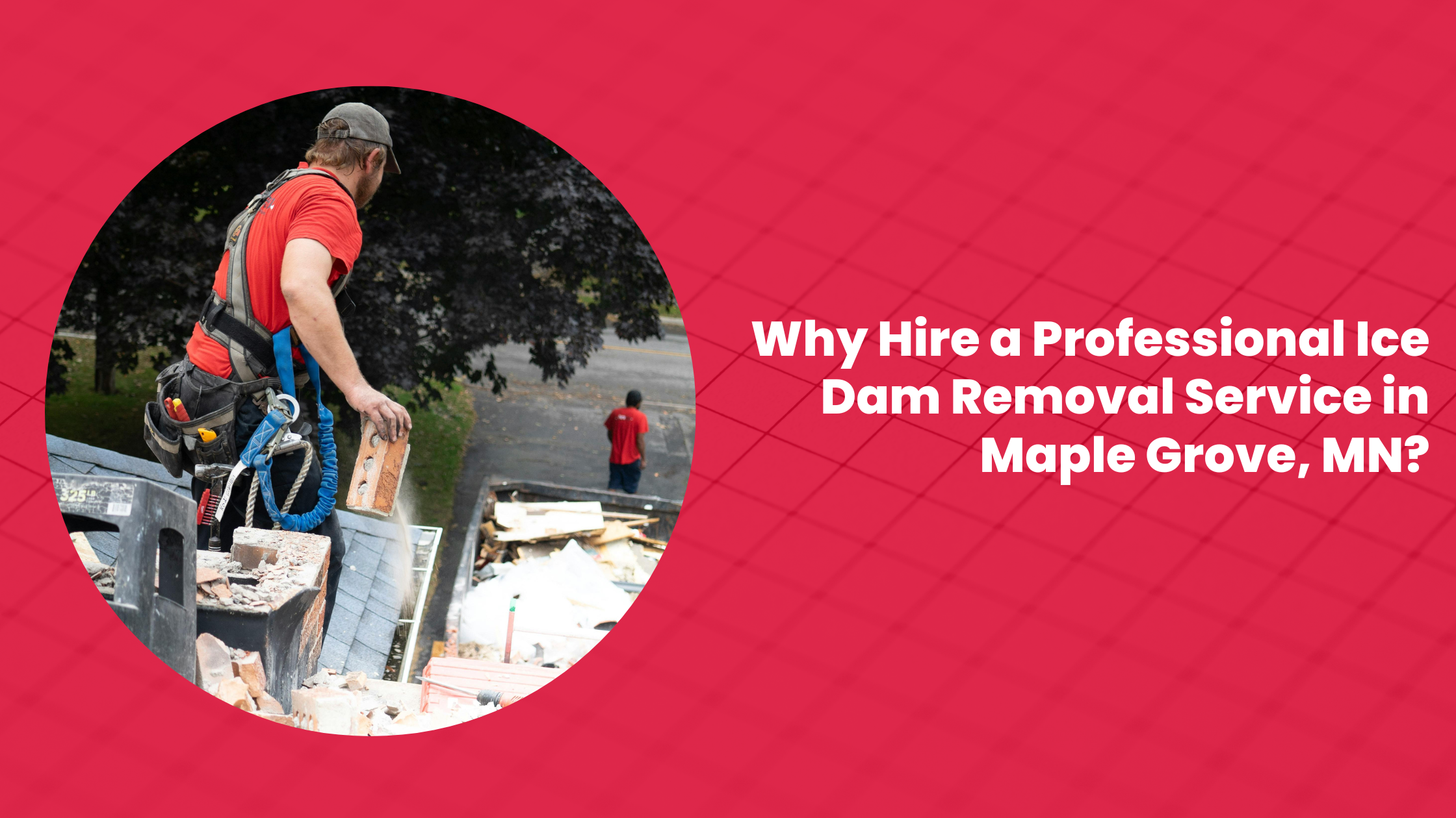 Why Hire an Ice Dam Removal Service in Maple Grove, MN