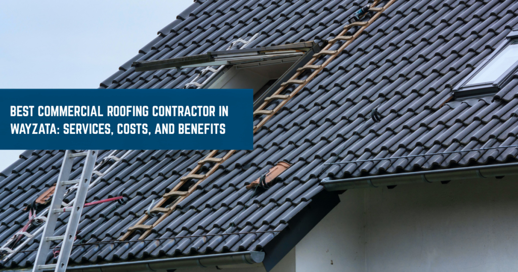 Best Commercial Roofing Contractor in Wayzata Services, Costs, and Benefits
