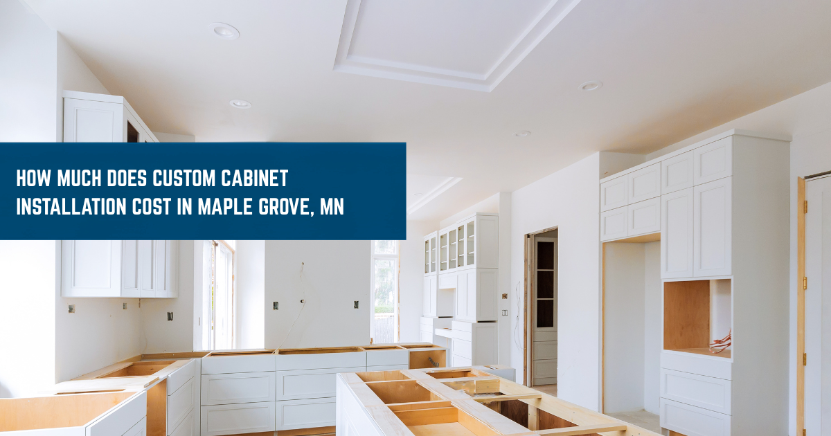 How Much Does Custom Cabinet Installation Cost in Maple Grove, MN