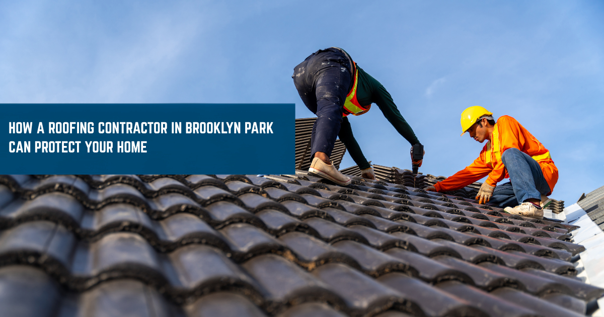 How a Roofing Contractor in Brooklyn Park Can Protect Your Home